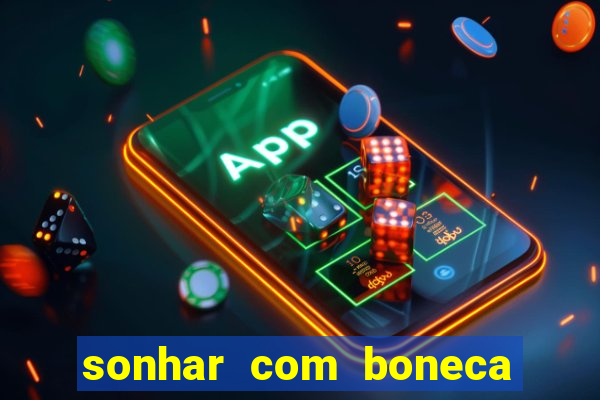 sonhar com boneca jogo do bicho